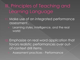 11.   Make use of an integrated performance
      assessment..
  ›    Learning styles, intelligence, and the real
       world


12.   Emphasize on real word application that
      favors realistic performances over out-
      of-context drill items.
  ›    Assessment practices - Performance
 
