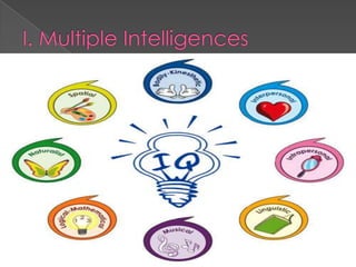    Theory of multiple intelligences
    › Howard Gardner (1983)
    › Model      of intelligence  that      differentiates
      intelligence into various specific (primarily
      sensory) modalities, rather than seeing it as
      dominated by a single general ability.
 