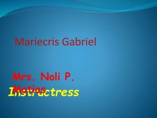 Instructress
Mrs. Noli P.
Matias
 