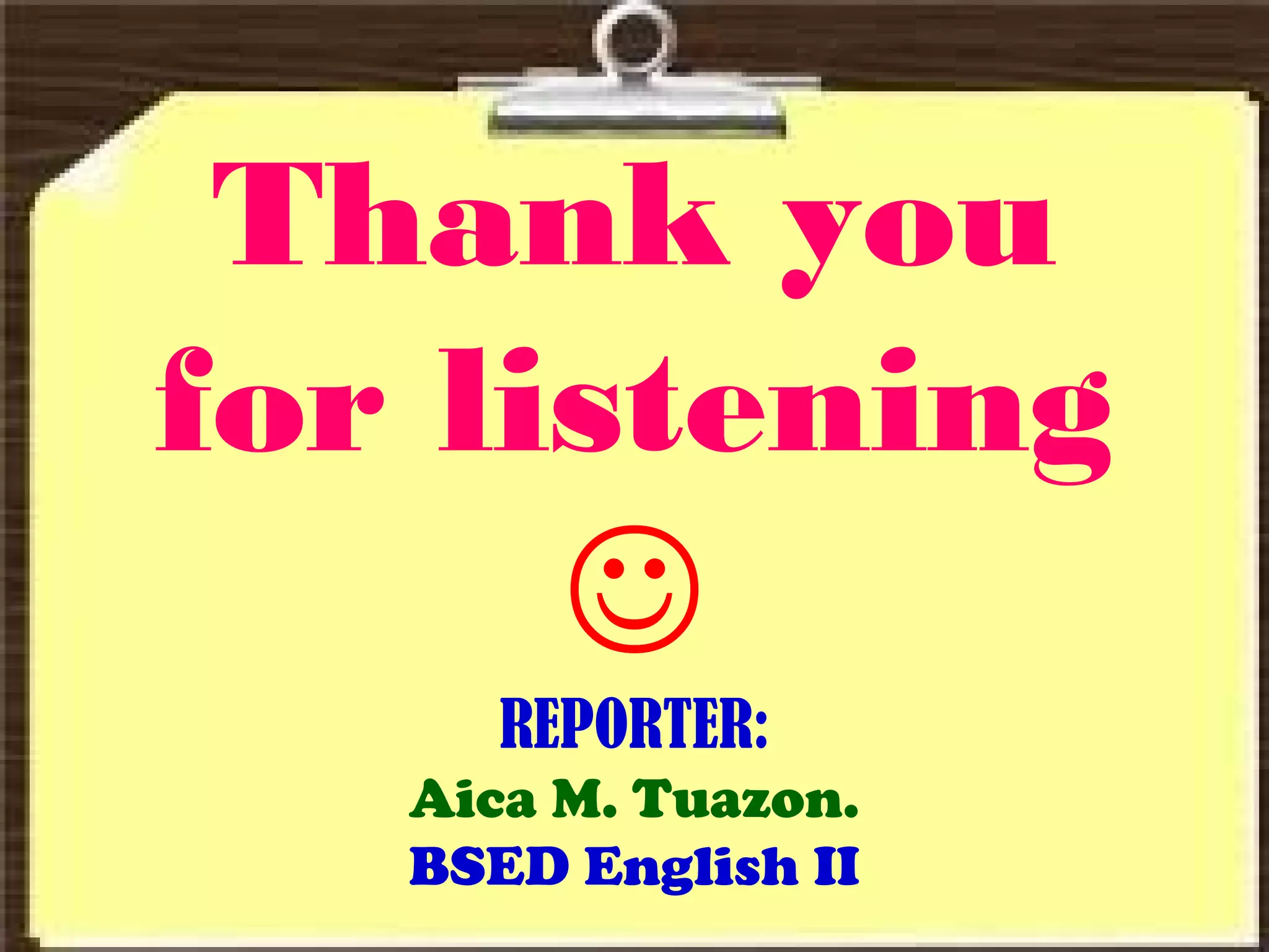 Thank you
for listening

REPORTER:
Aica M. Tuazon.
BSED English II
 
