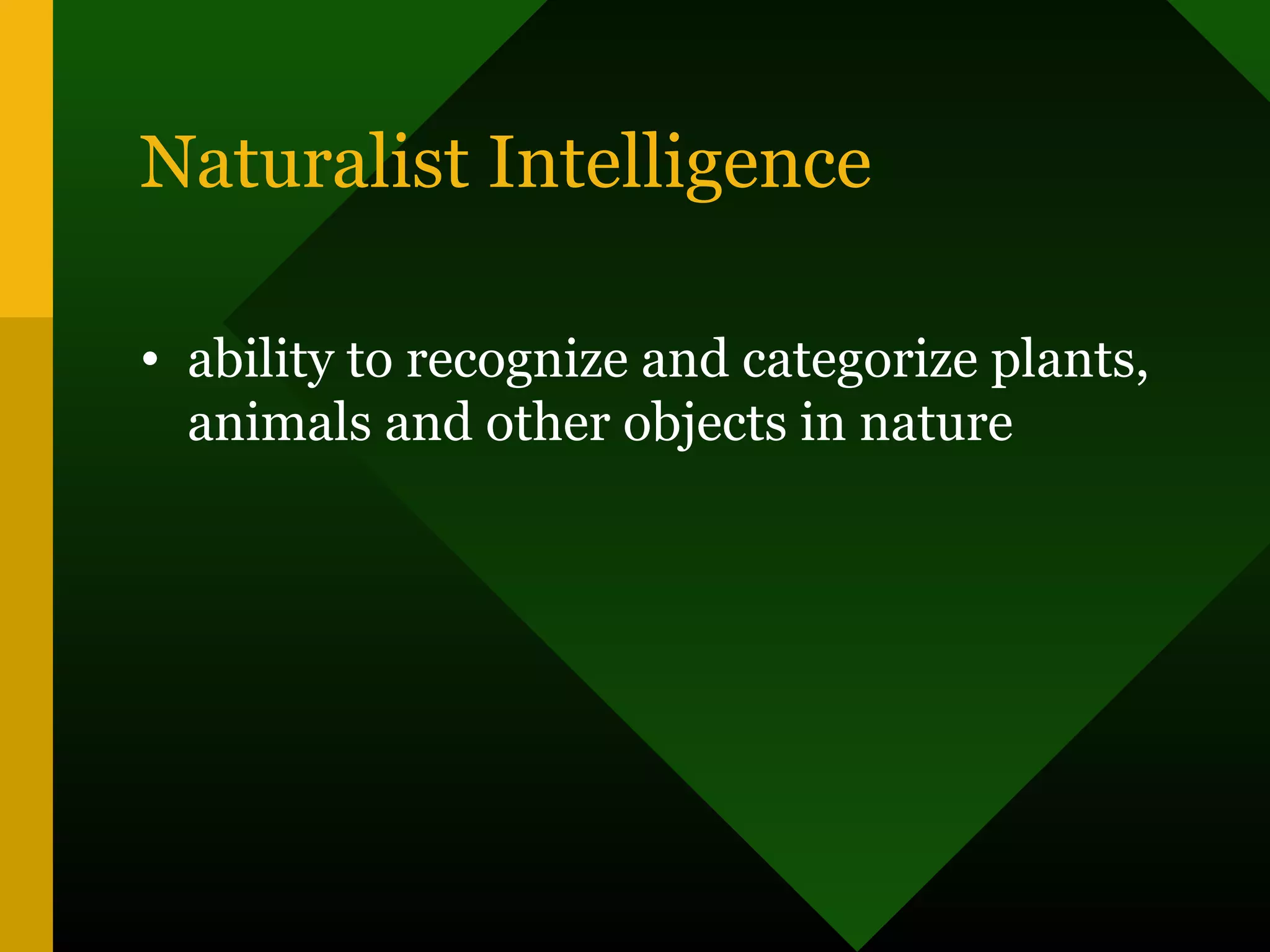 Naturalist Intelligence
• ability to recognize and categorize plants,
animals and other objects in nature
 