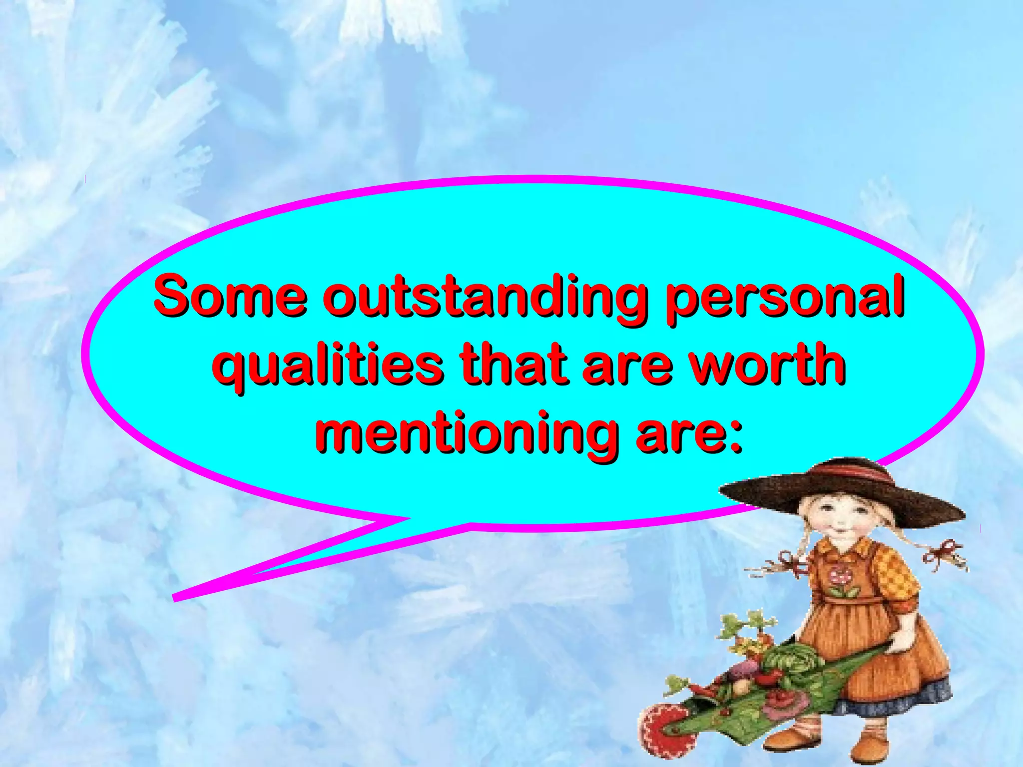 Some outstanding personalSome outstanding personal
qualities that are worthqualities that are worth
mentioning are:mentioning are:
 