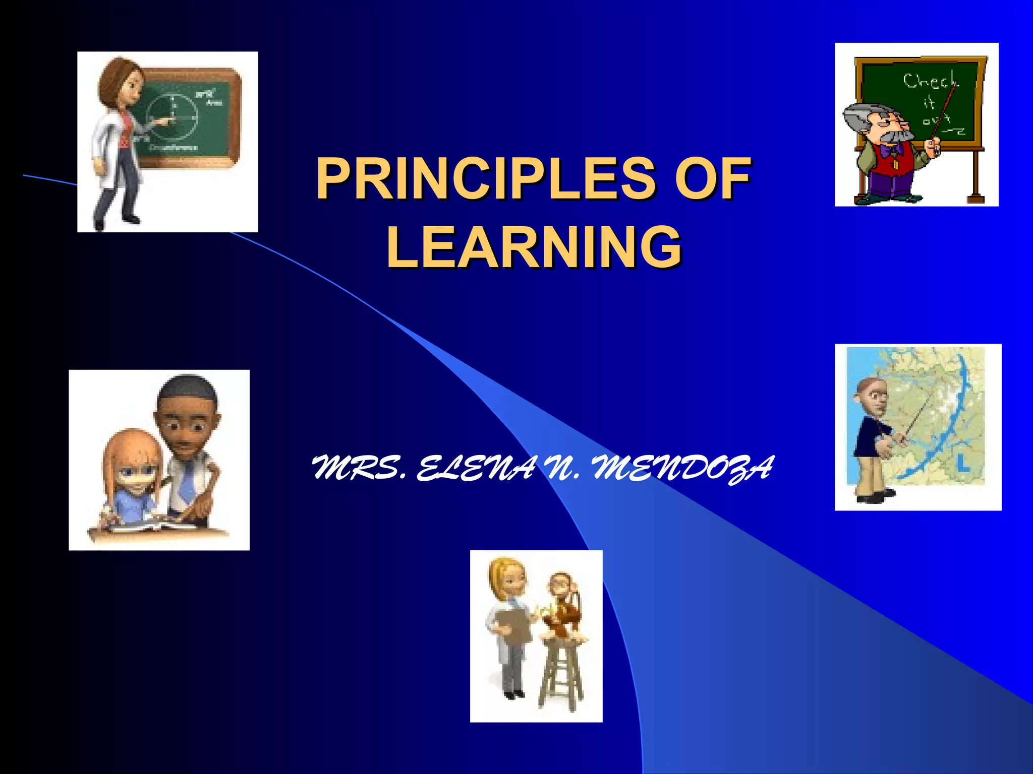 PRINCIPLES OFPRINCIPLES OF
LEARNINGLEARNING
MRS. ELENA N. MENDOZA
 
