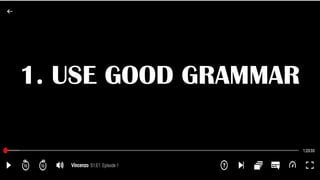 1. USE GOOD GRAMMAR
 