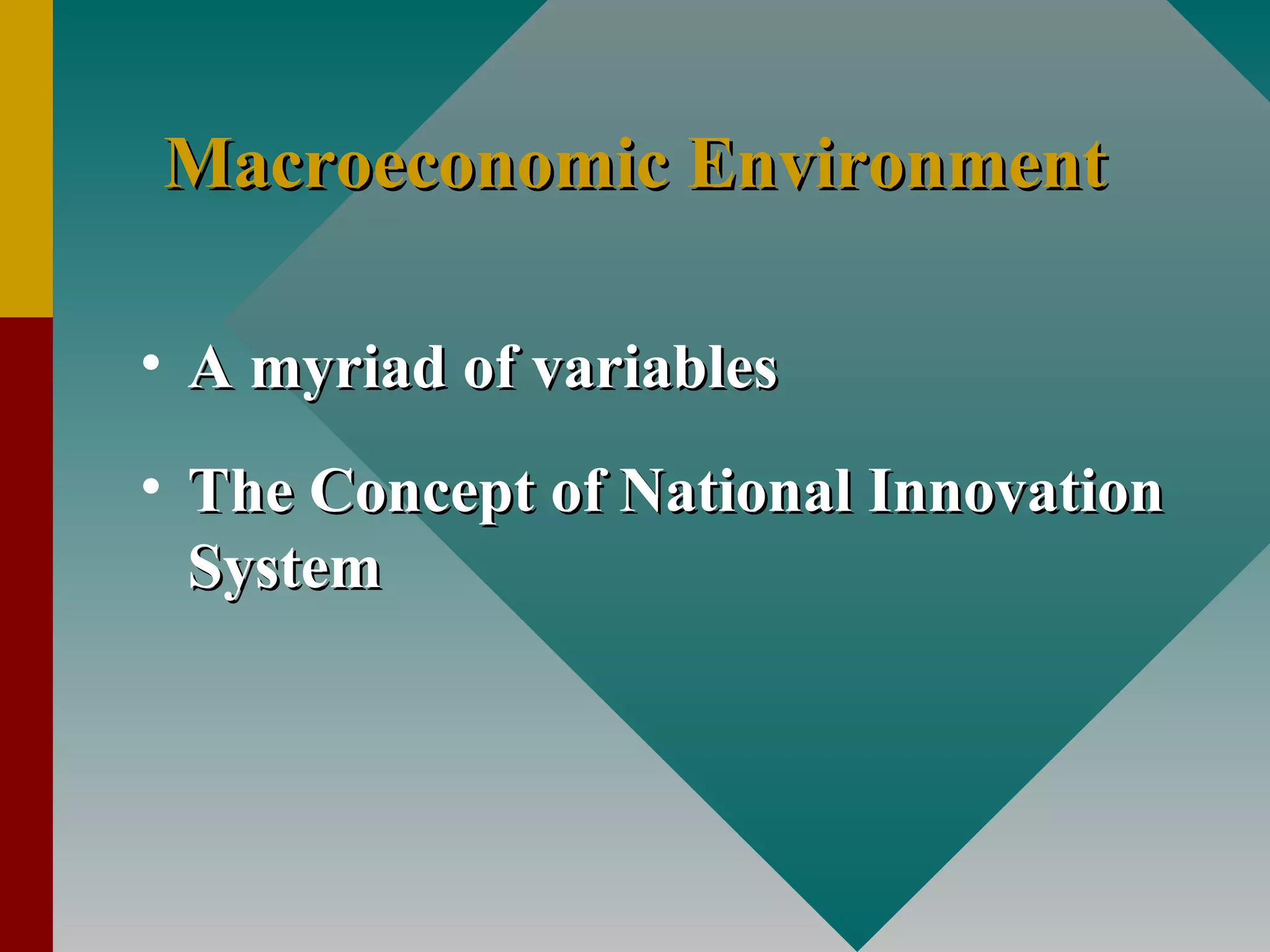 Macroeconomic EnvironmentMacroeconomic Environment
• A myriad of variablesA myriad of variables
• The Concept of National InnovationThe Concept of National Innovation
SystemSystem
 
