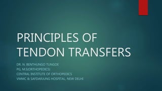 PRINCIPLES OF
TENDON TRANSFERS
DR. N. BENTHUNGO TUNGOE
PG, M.S(ORTHOPEDICS)
CENTRAL INSTITUTE OF ORTHOPEDICS
VMMC & SAFDARJUNG HOSPITAL, NEW DELHI
 