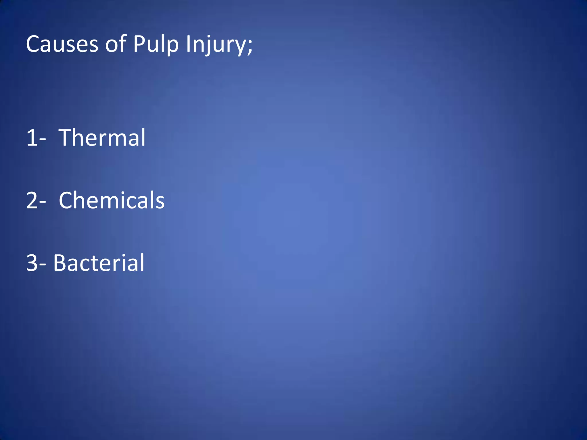 Causes of Pulp Injury;

1- Thermal
2- Chemicals
3- Bacterial

 