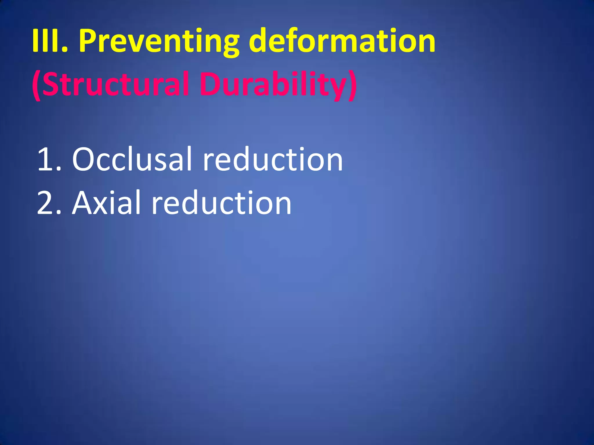 III. Preventing deformation
(Structural Durability)
1. Occlusal reduction
2. Axial reduction

 
