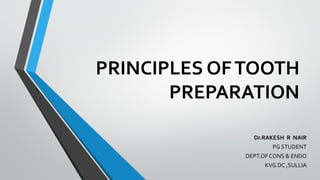 PRINCIPLES OF TOOTH PREPARATION 
Dr.RAKESHR NAIR 
PG STUDENT 
DEPT.OF CONS & ENDO 
KVG DC ,SULLIA  
