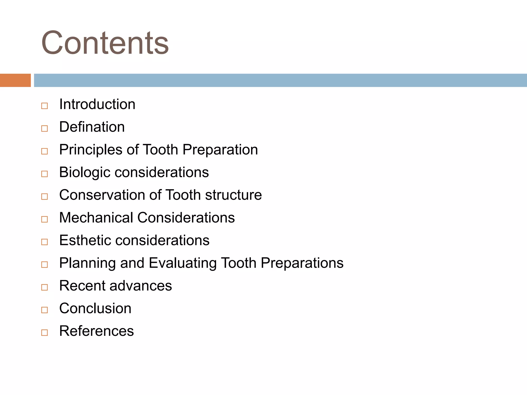 Contents
 Introduction
 Defination
 Principles of Tooth Preparation
 Biologic considerations
 Conservation of Tooth structure
 Mechanical Considerations
 Esthetic considerations
 Planning and Evaluating Tooth Preparations
 Recent advances
 Conclusion
 References
 