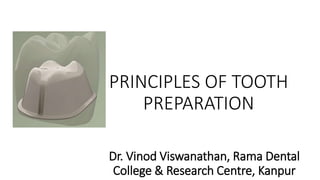 PRINCIPLES OF TOOTH
PREPARATION
Dr. Vinod Viswanathan, Rama Dental
College & Research Centre, Kanpur
 