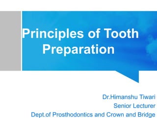 Principles of Tooth
Preparation
Dr.Himanshu Tiwari
Senior Lecturer
Dept.of Prosthodontics and Crown and Bridge
 