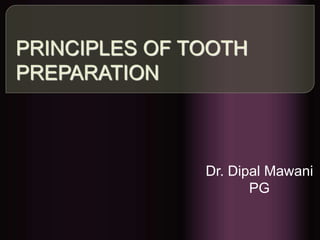 PRINCIPLES OF TOOTH
PREPARATION
Dr. Dipal Mawani
PG
 