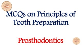 MCQs on Principles of
Tooth Preparation
Prosthodontics
 
