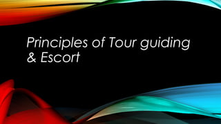 Principles of Tour guiding
& Escort
 