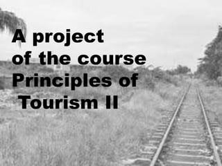 A project
of the course
Principles of
Tourism II
 