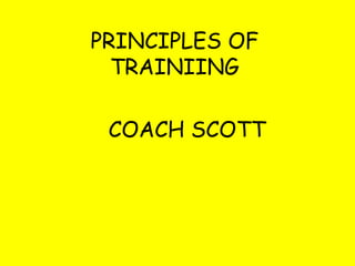 PRINCIPLES OF
TRAINIING
COACH SCOTT
 