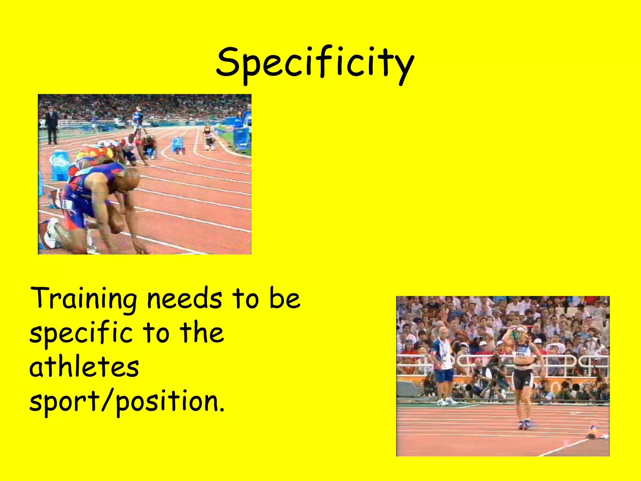 Specificity
Training needs to be
specific to the
athletes
sport/position.
 
