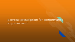 Exercise prescription for performance
improvement
 