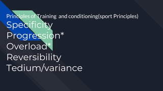 Principles of Training and conditioning(sport Principles)
Specificity
Progression*
Overload*
Reversibility
Tedium/variance
 