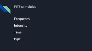 FITT principles
Frequency
Intensity
Time
type
 