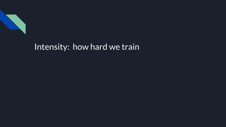 Intensity: how hard we train
 