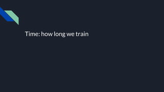 Time: how long we train
 