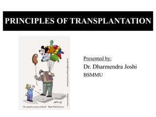 Presented by:
Dr. Dharmendra Joshi
BSMMU
PRINCIPLES OF TRANSPLANTATION
 