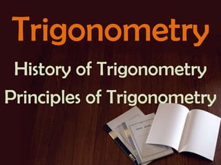 Trigonometry
History of Trigonometry
Principles of Trigonometry
 