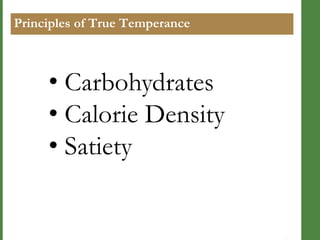 Principles of True Temperance

• Carbohydrates
• Calorie Density
• Satiety

 