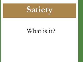 Satiety
What is it?

 