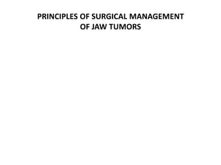 PRINCIPLES OF SURGICAL MANAGEMENT
           OF JAW TUMORS
 