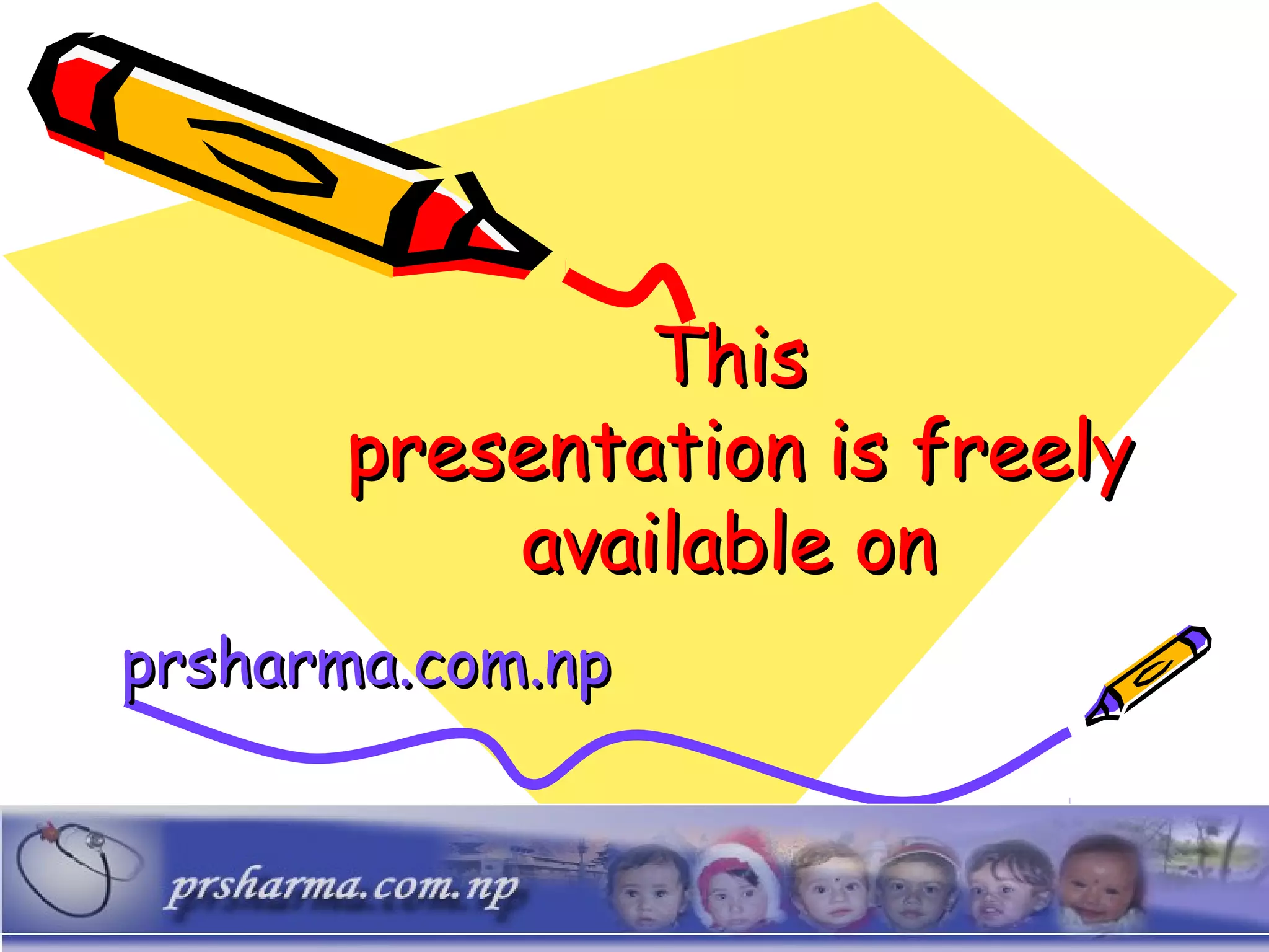 ThisThis
presentation is freelypresentation is freely
available onavailable on
prsharma.com.npprsharma.com.np
 