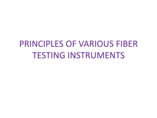 PRINCIPLES OF VARIOUS FIBER 
TESTING INSTRUMENTS 
 