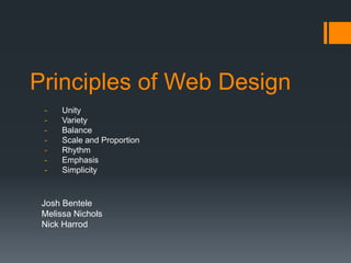 Principles of Web Design
-

Unity
Variety
Balance
Scale and Proportion
Rhythm
Emphasis
Simplicity

Josh Bentele
Melissa Nichols
Nick Harrod

 