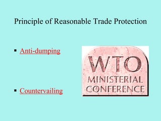 Principle of Reasonable Trade Protection
 Anti-dumping
 Countervailing
 