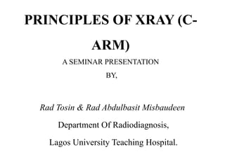 PRINCIPLES OF XRAY (C-ARM) and how to understand it | PPTX