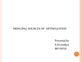 PRINCIPAL SOURCES OF OPTIMAZATION
Presented by
S.Sivasathya
BP150510
 