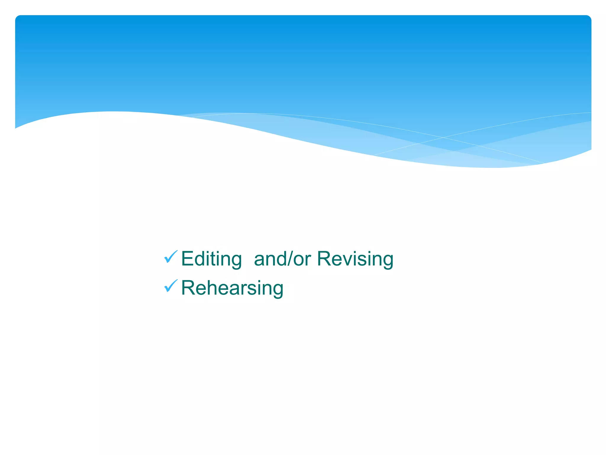 Editing and/or Revising
Rehearsing
 