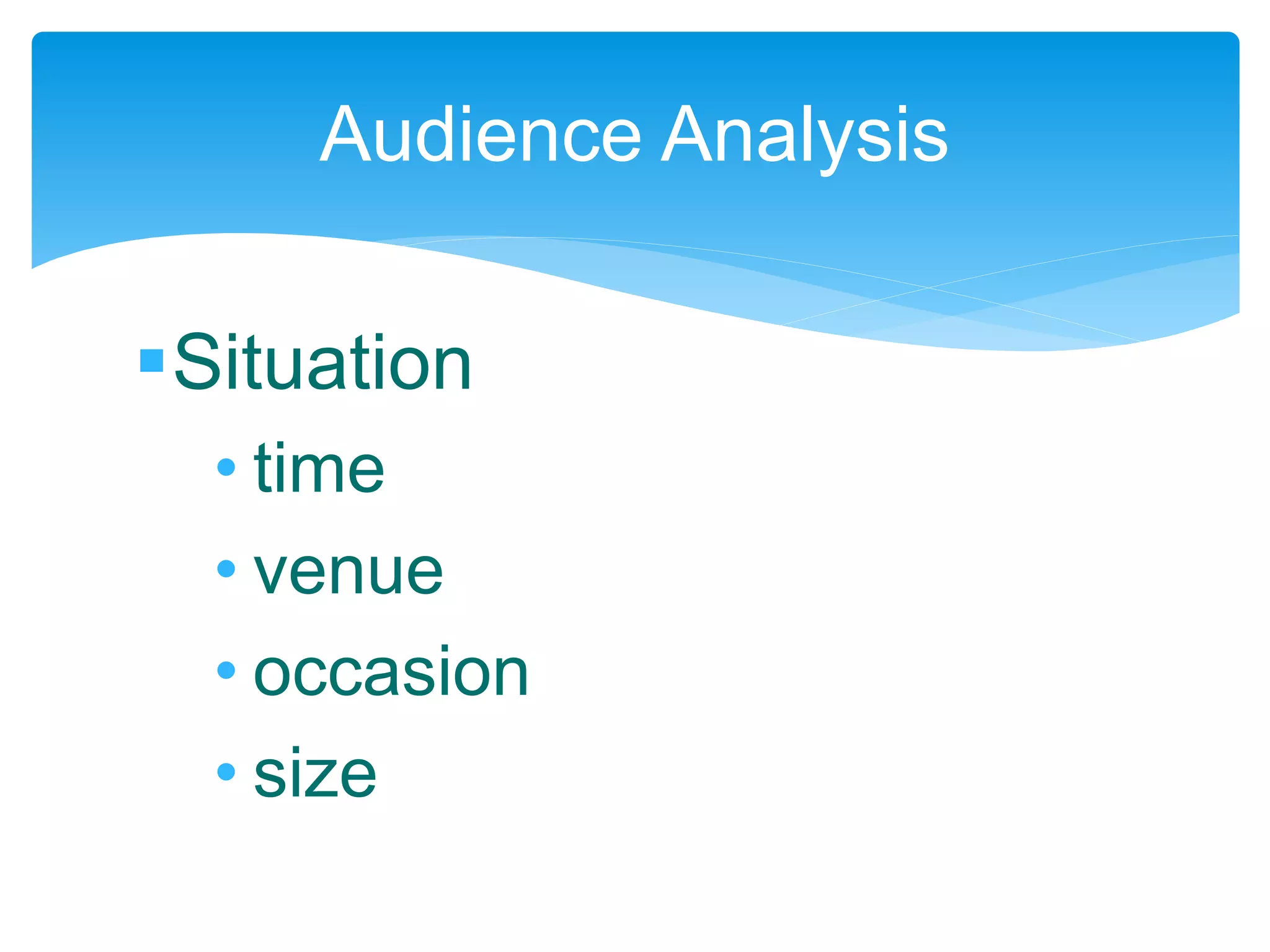 Situation
• time
• venue
• occasion
• size
Audience Analysis
 