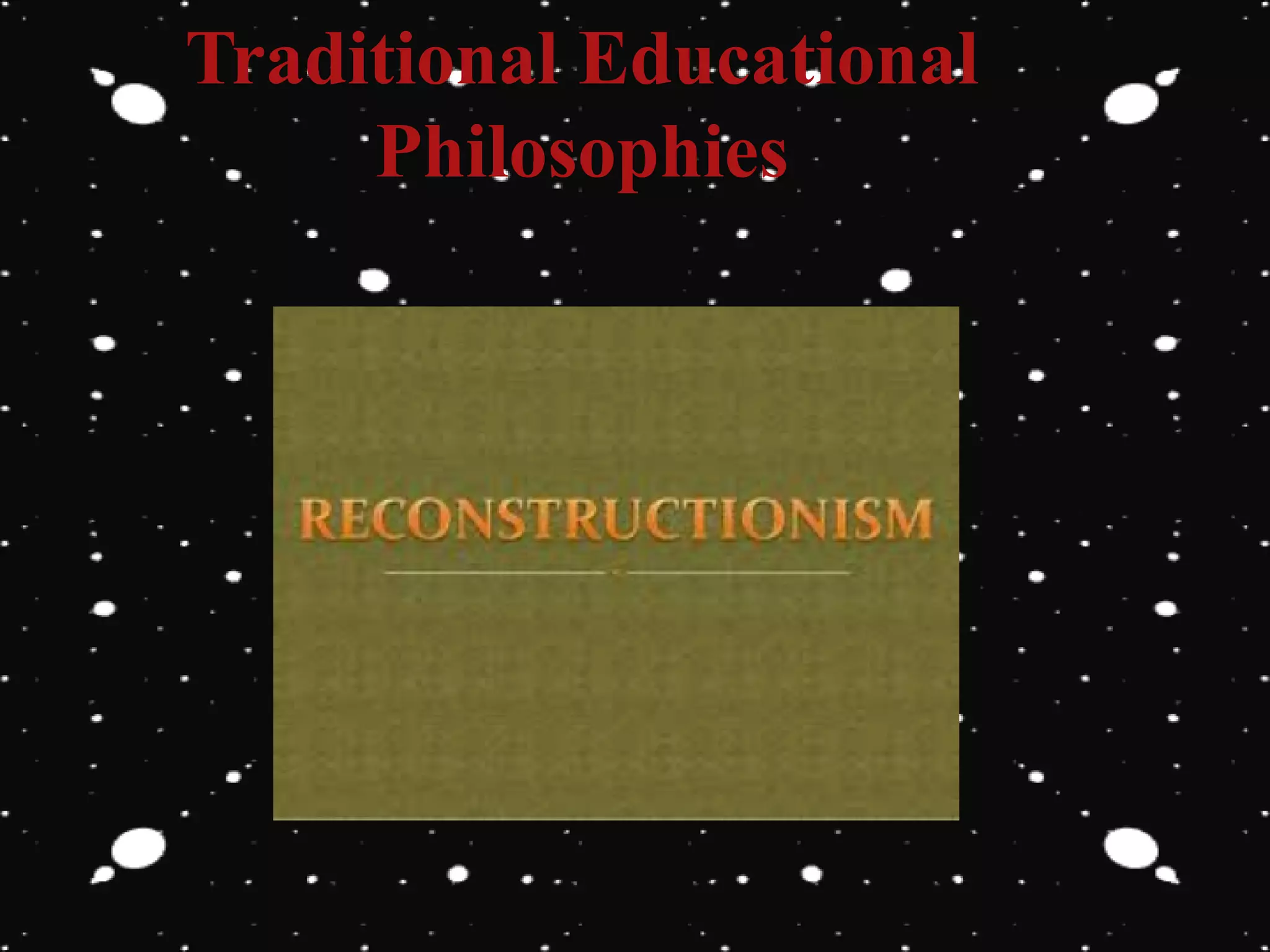 Traditional Educational
Philosophies
 