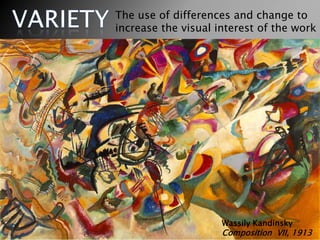 The use of differences and change to
increase the visual interest of the work
Wassily Kandinsky
Composition VII, 1913
 