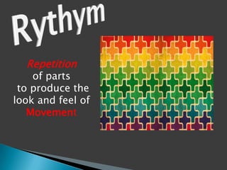 Repetition
of parts
to produce the
look and feel of
Movement
 