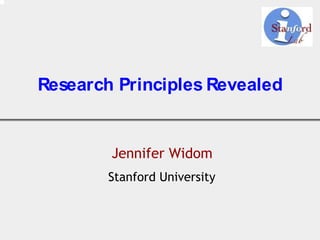 Research Principles Revealed


        Jennifer Widom
        Stanford University
 