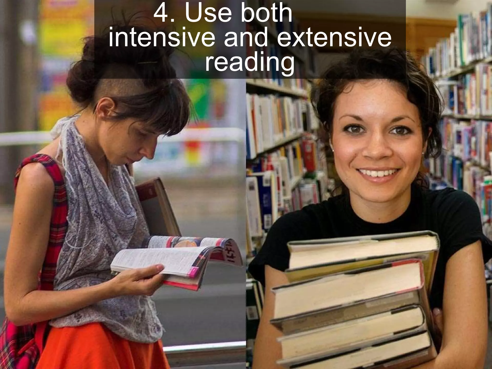 4. Use both  intensive and extensive reading 