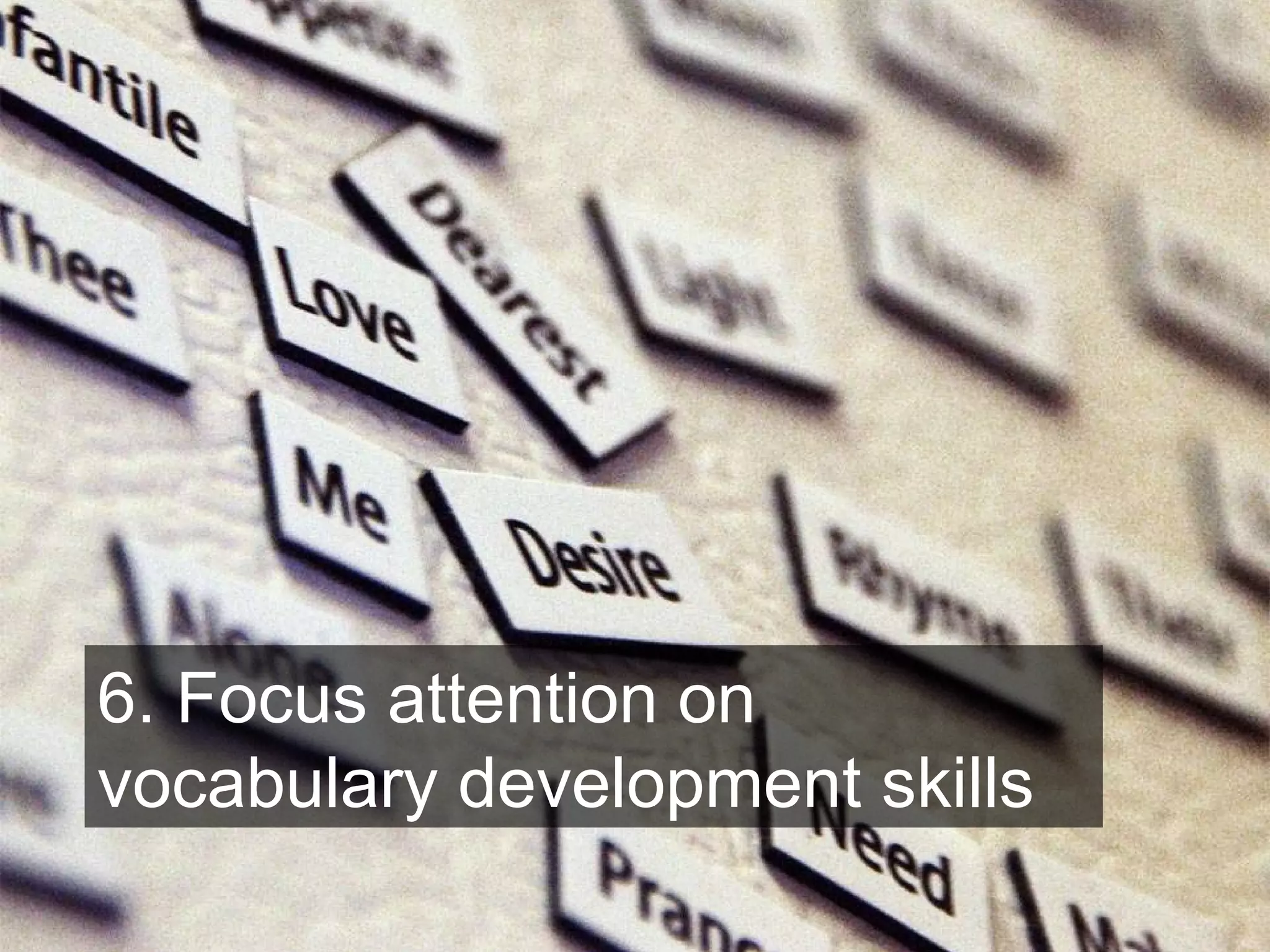 6. Focus attention on vocabulary development skills 