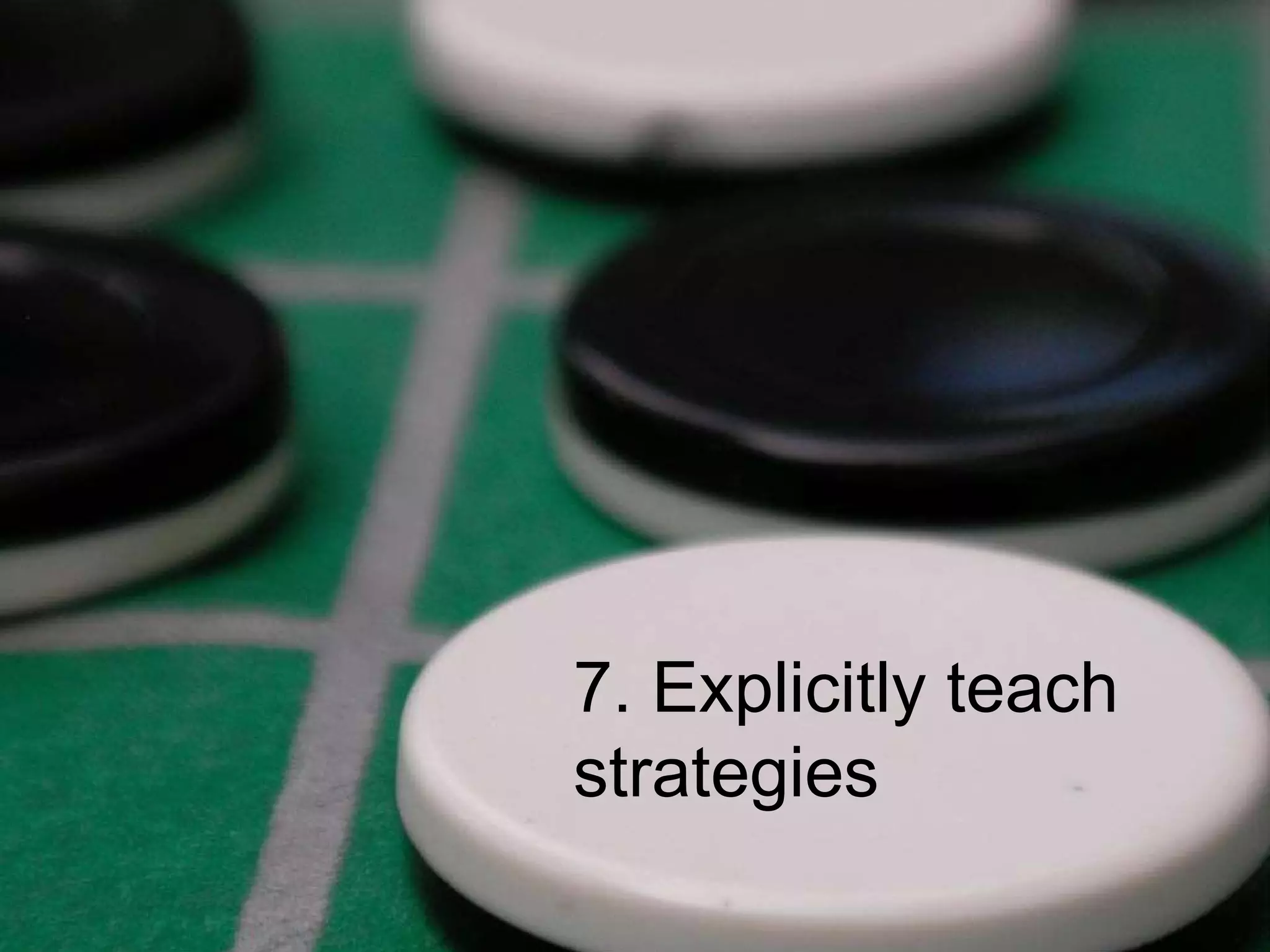 7. Explicitly teach strategies 