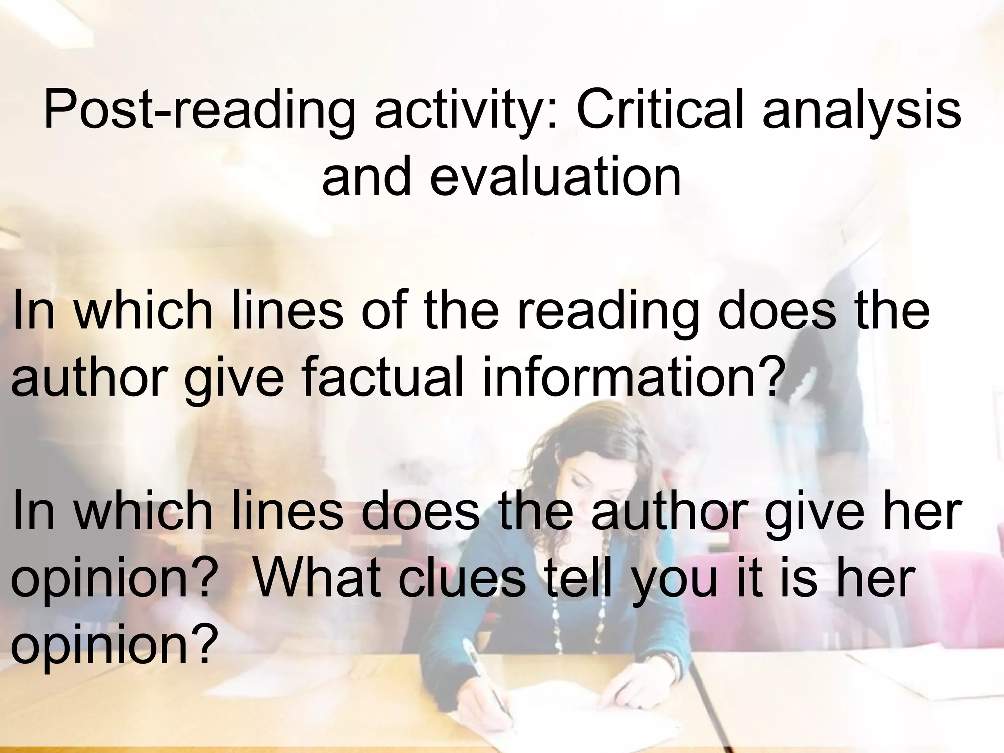 Post-reading activity: Critical analysis and evaluation In which lines of the reading does the author give factual information? In which lines does the author give her opinion?  What clues tell you it is her opinion? 