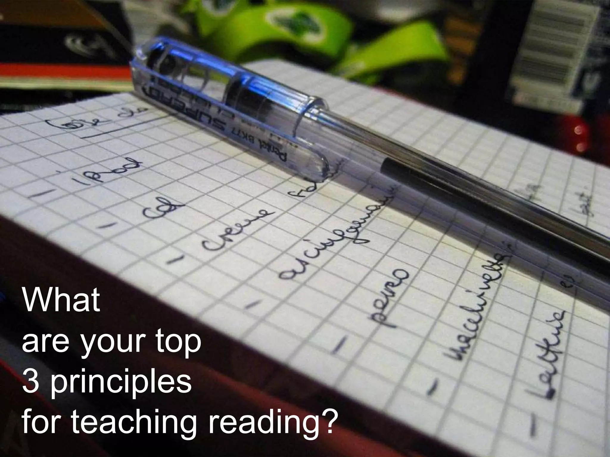 What are your top  3 principles  for teaching reading? 