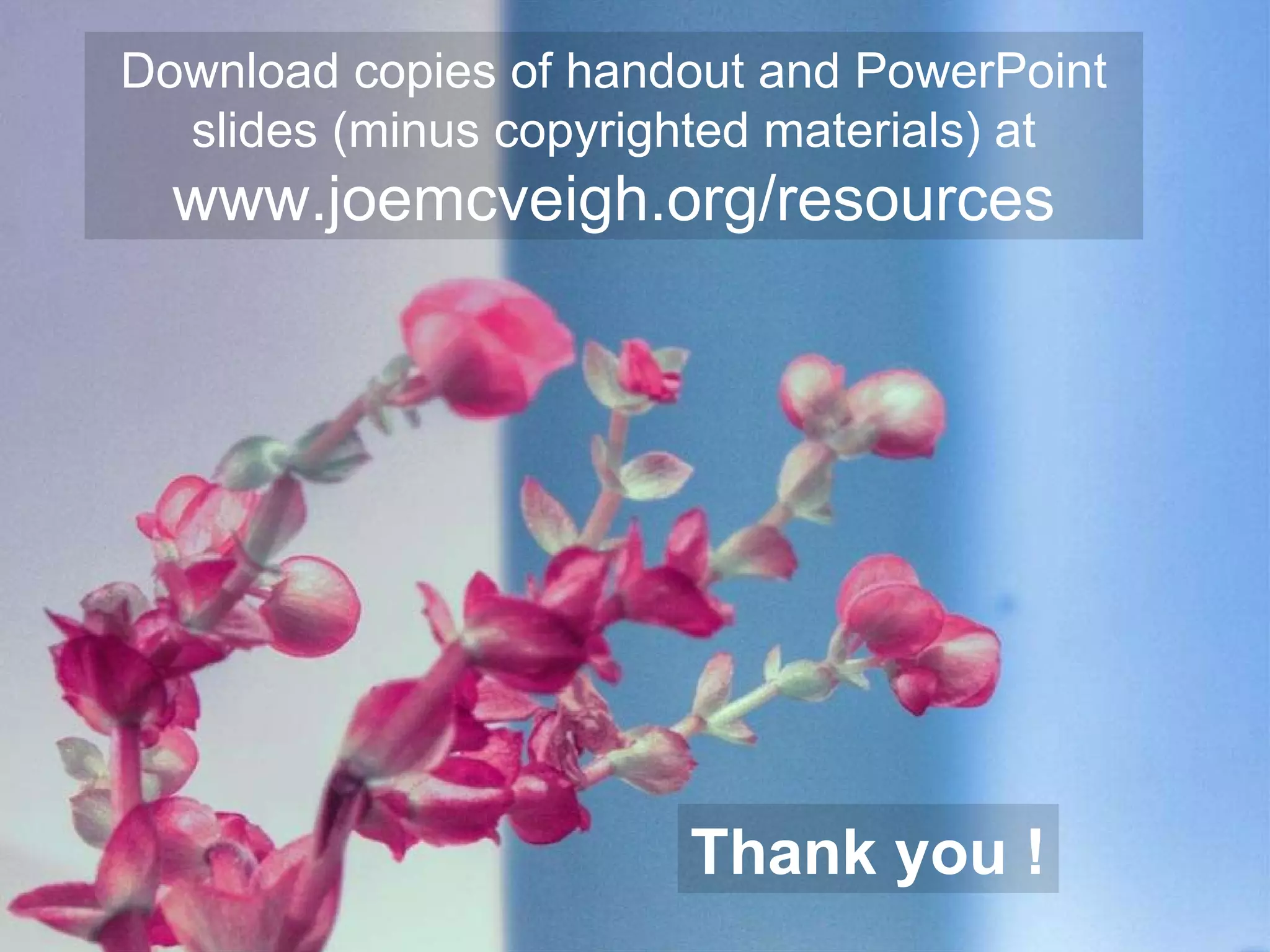 Download copies of handout and PowerPoint slides (minus copyrighted materials) at www.joemcveigh.org/resources Thank you ! 